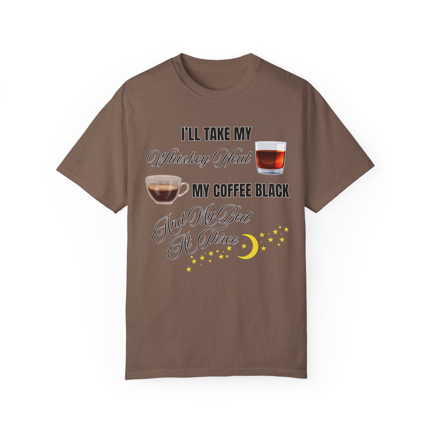 I'll Take My Whiskey Neat, My Coffee Black, And My Bed At Three - Comfort Colors Shirt