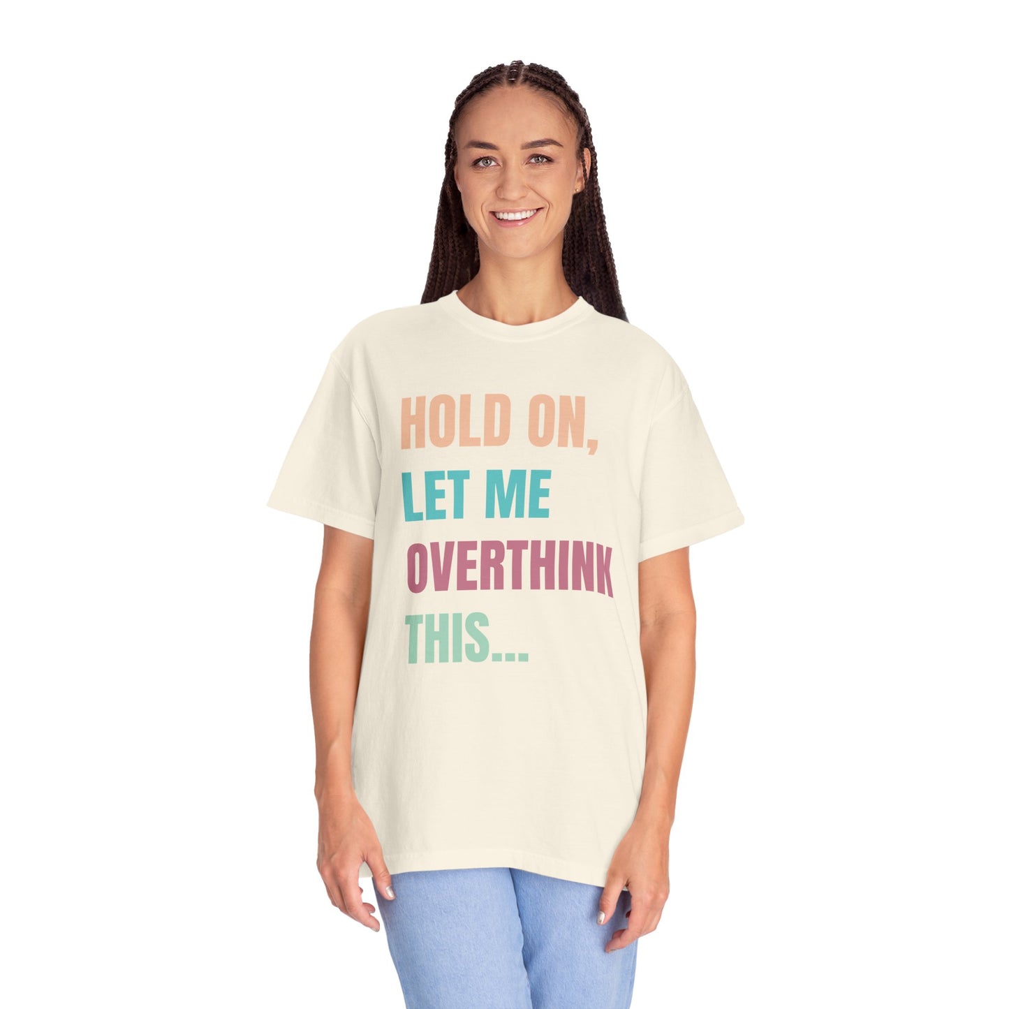 Hold On, Let Me Overthink This - Comfort Colors Shirt