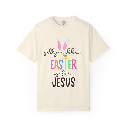 Silly Rabbit Easter is for Jesus - Comfort Colors Shirt