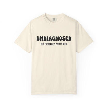 Undiagnosed...But Everyone's Pretty Sure - Comfort Colors Shirt