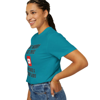 Don't Worry I Got This! I Watched A YouTube Video - Comfort Colors Shirt