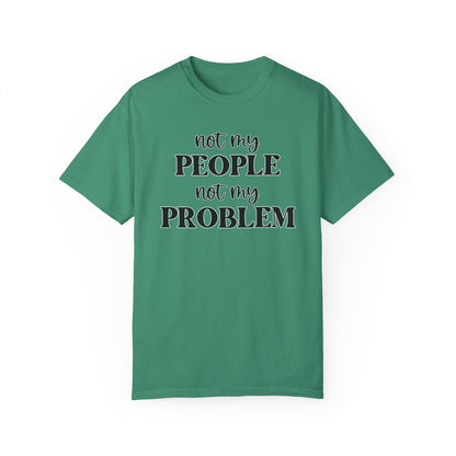 Not My People, Not My Problem - Comfort Colors Shirt
