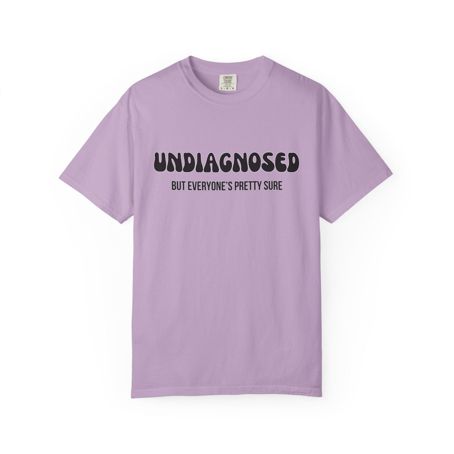 Undiagnosed...But Everyone's Pretty Sure - Comfort Colors Shirt