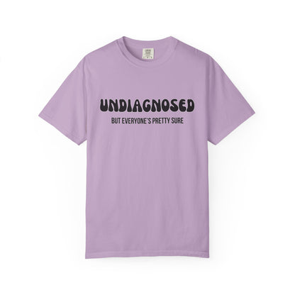 Undiagnosed...But Everyone's Pretty Sure - Comfort Colors Shirt