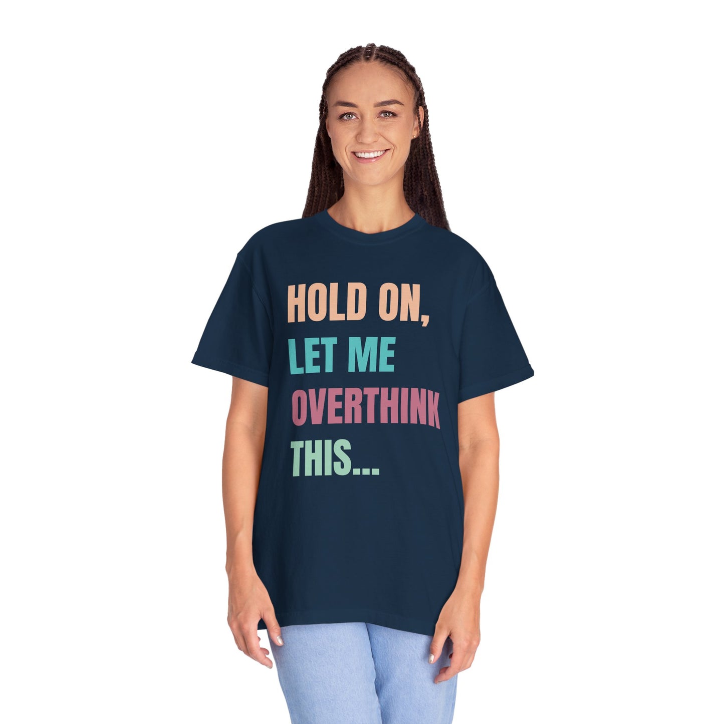 Hold On, Let Me Overthink This - Comfort Colors Shirt