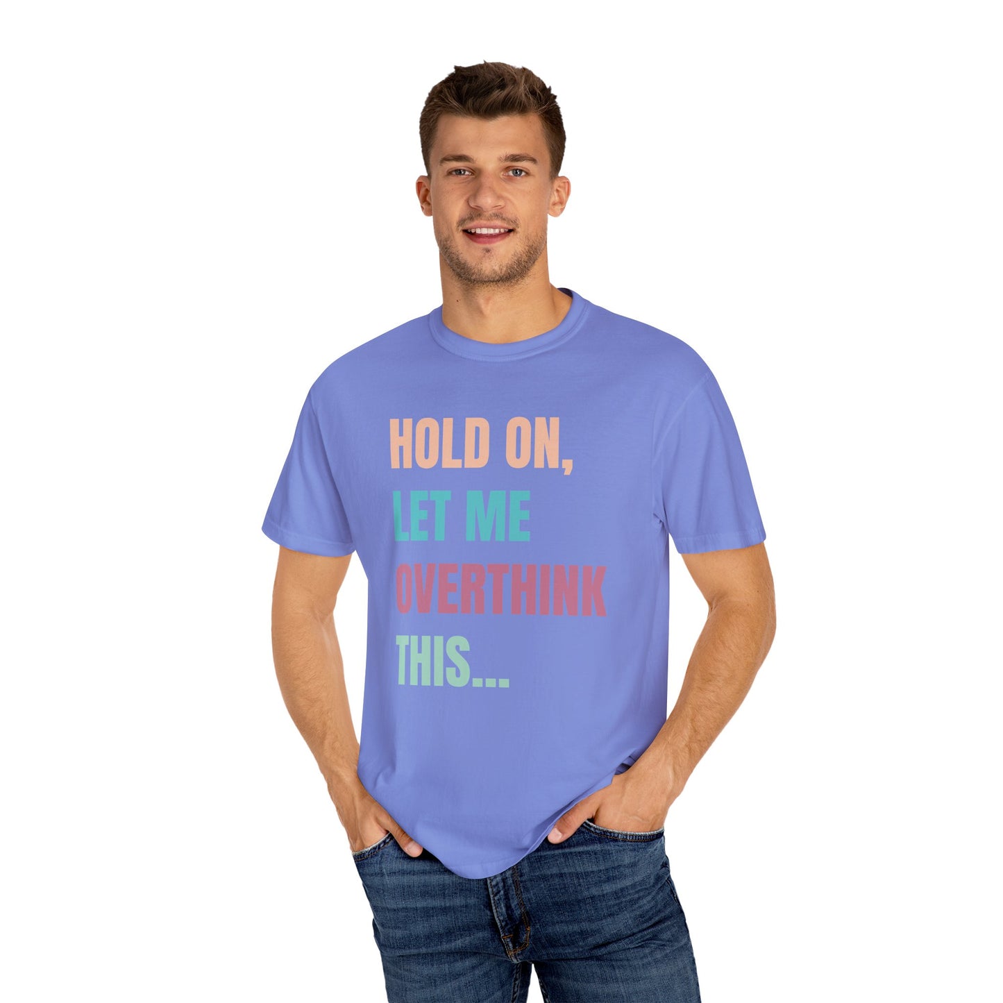 Hold On, Let Me Overthink This - Comfort Colors Shirt