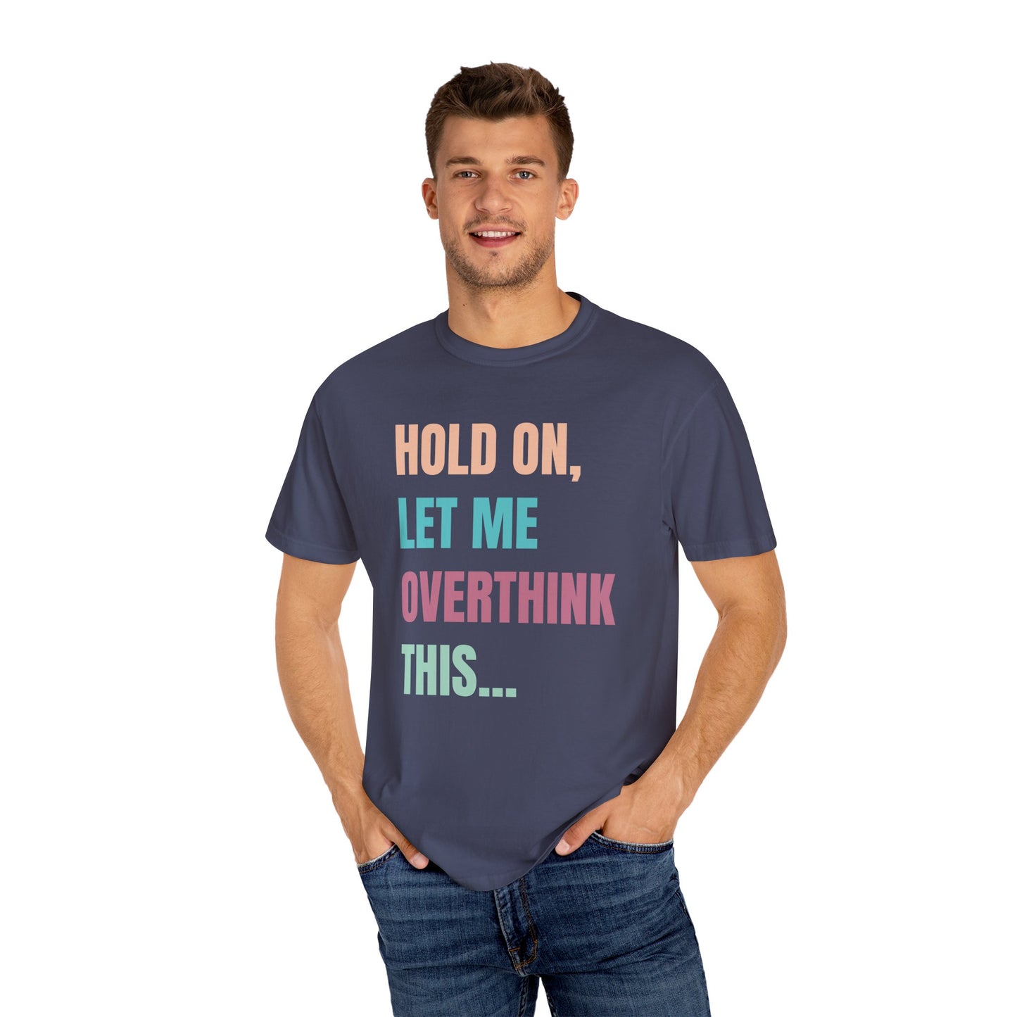 Hold On, Let Me Overthink This - Comfort Colors Shirt