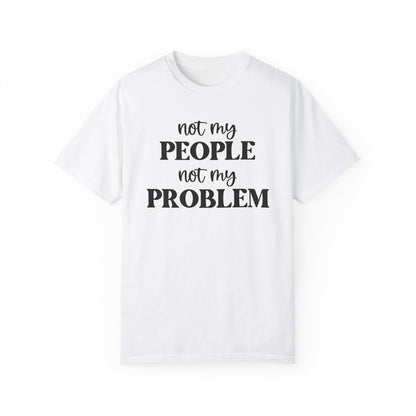 Not My People, Not My Problem - Comfort Colors Shirt
