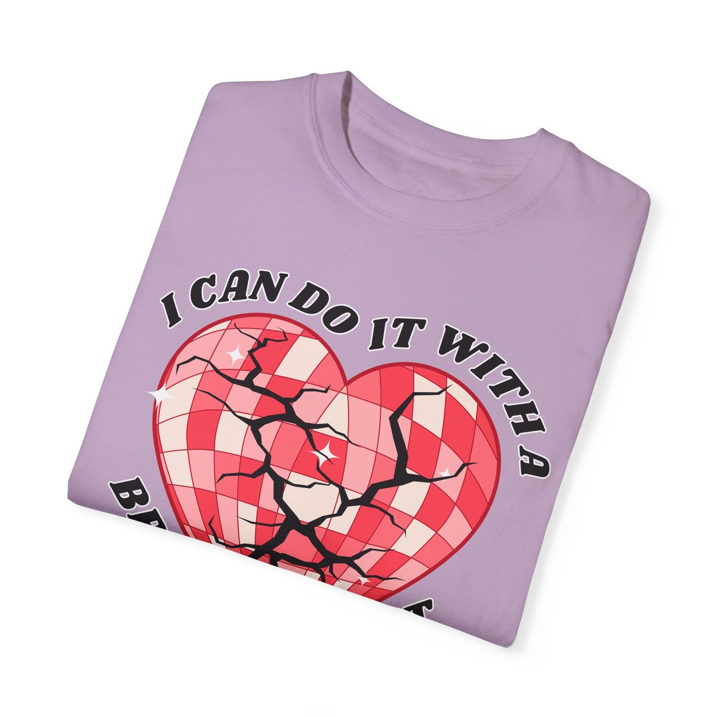 I Can Do It With A Broken Heart - Comfort Colors Shirt