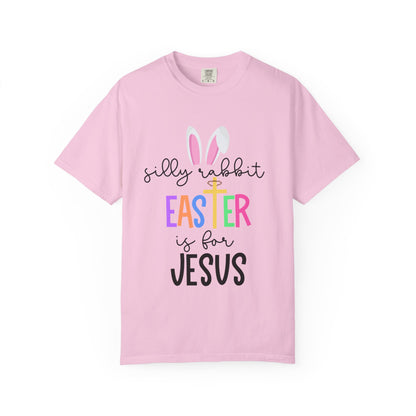 Silly Rabbit Easter is for Jesus - Comfort Colors Shirt