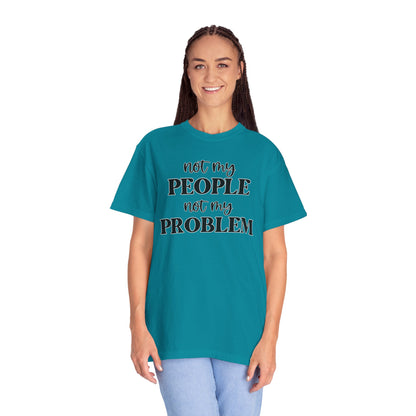 Not My People, Not My Problem - Comfort Colors Shirt