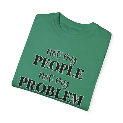 Not My People, Not My Problem - Comfort Colors Shirt