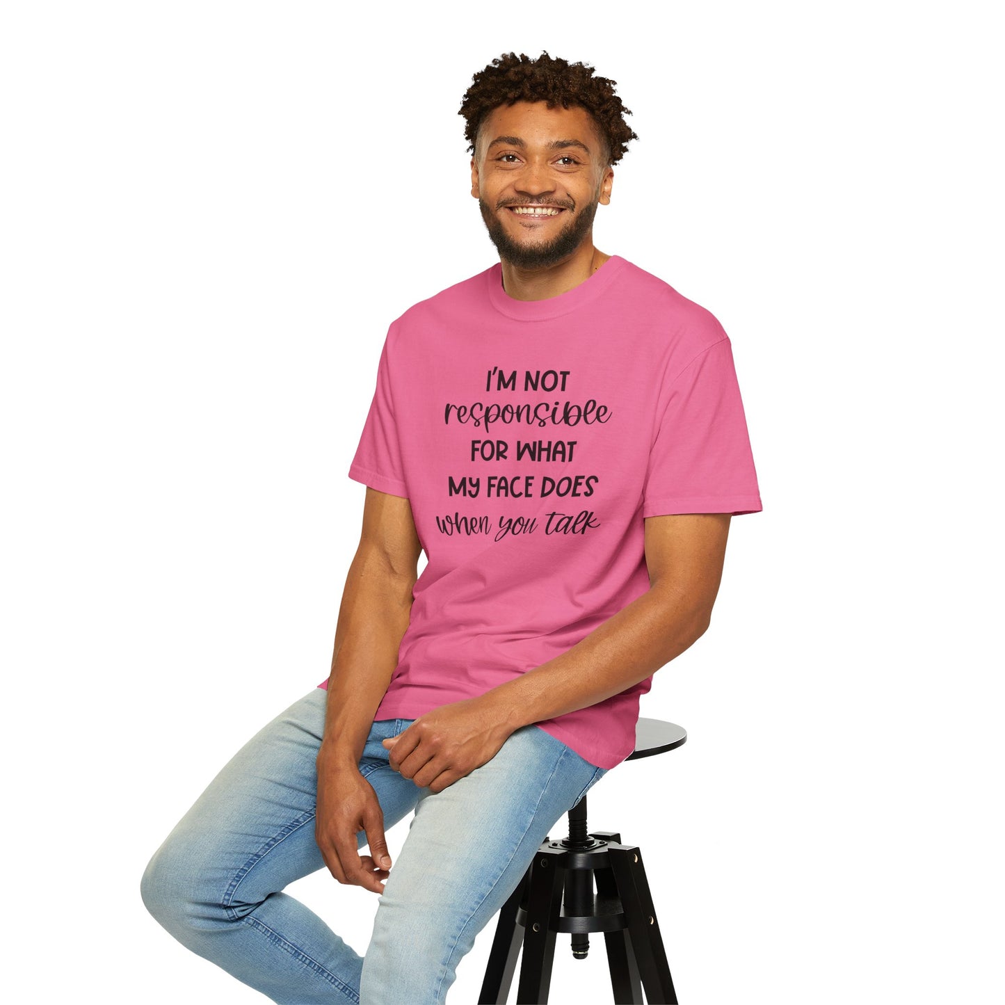 I'm Not Responsible For What My Face Does When You Talk - Comfort Colors Shirt