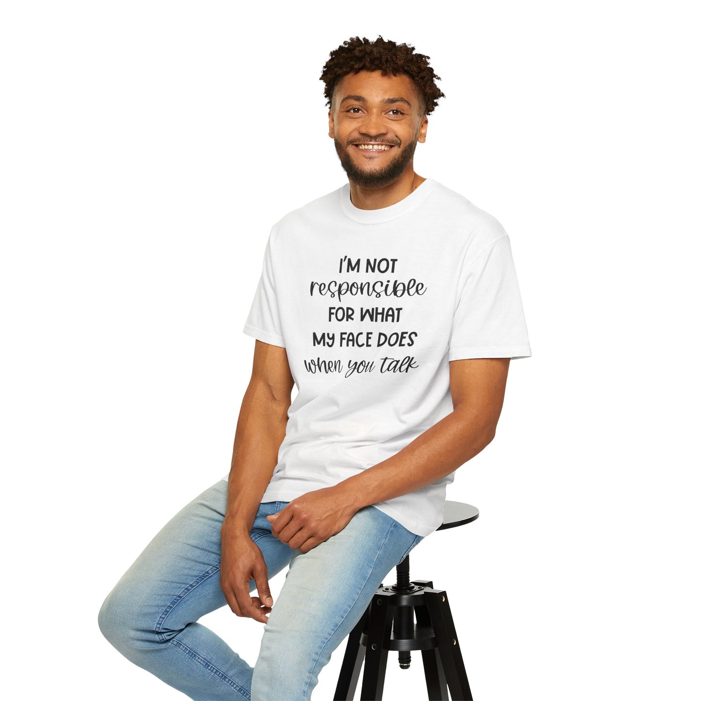 I'm Not Responsible For What My Face Does When You Talk - Comfort Colors Shirt