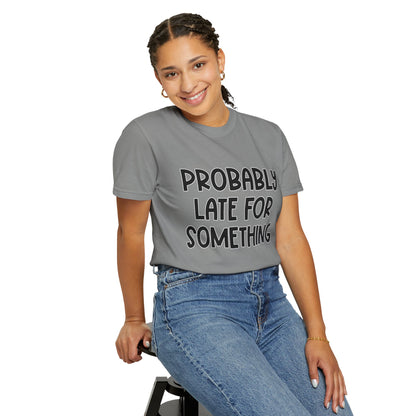 Probably Late For Something - Comfort Colors Shirt