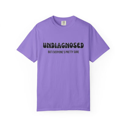 Undiagnosed...But Everyone's Pretty Sure - Comfort Colors Shirt