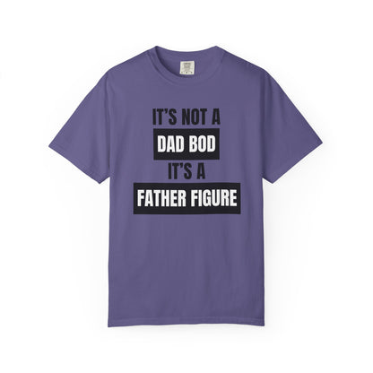 It's Not A Dad Bod, It's A Father Figure - Comfort Colors Shirt