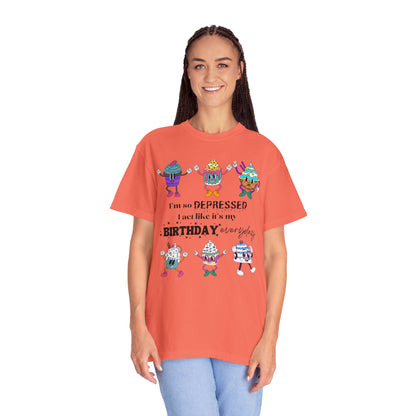 I'm So Depressed I Act Like It's My Birthday Everyday - Comfort Colors Shirt