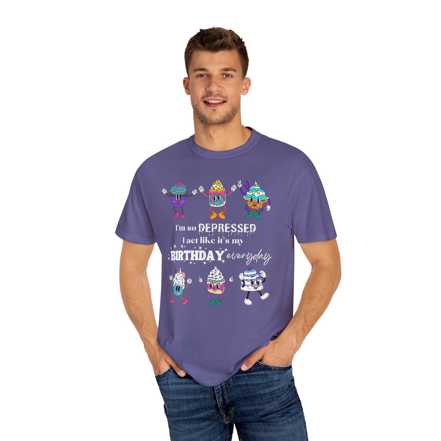 I'm So Depressed I Act Like It's My Birthday Everyday - Comfort Colors Shirt