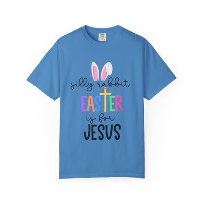 Silly Rabbit Easter is for Jesus - Comfort Colors Shirt