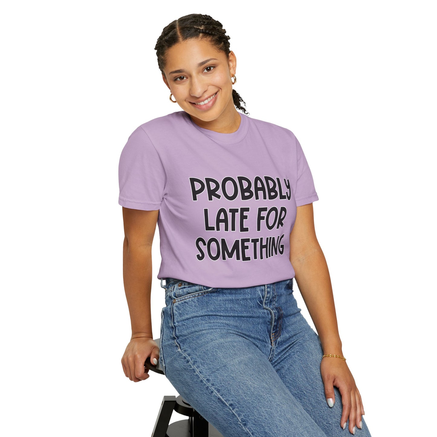 Probably Late For Something - Comfort Colors Shirt