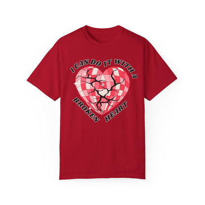 I Can Do It With A Broken Heart - Comfort Colors Shirt